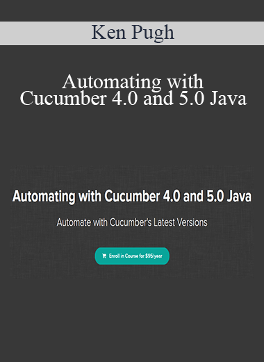 Ken Pugh - Automating with Cucumber 4.0 and 5.0 Java