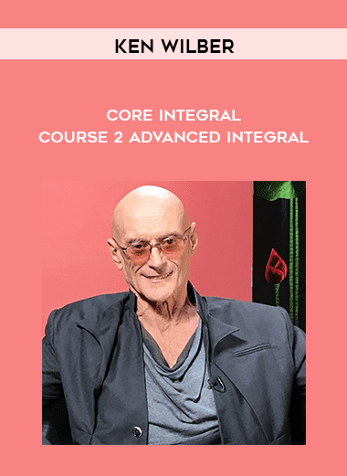 [Download Now] Ken Wilber - Core Integral - Course 2 - Advanced Integral