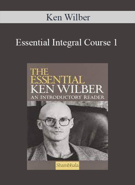 [Download Now] Ken Wilber – Essential Integral Course 1
