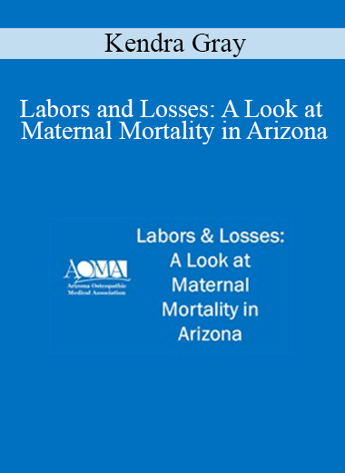 Kendra Gray - Labors and Losses: A Look at Maternal Mortality in Arizona