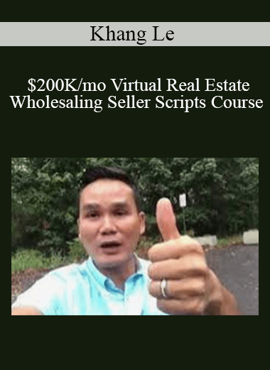 Khang Le - $200K/mo Virtual Real Estate Wholesaling Seller Scripts Course