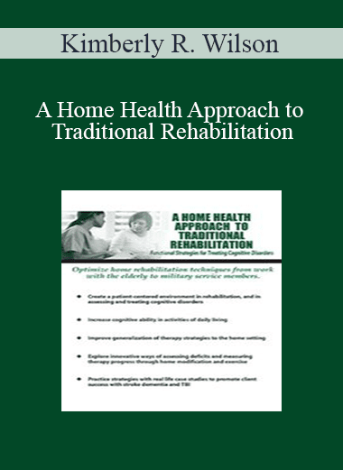 Kimberly R. Wilson - A Home Health Approach to Traditional Rehabilitation: Functional Strategies for Treating Cognitive Disorders