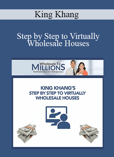 King Khang - Step by Step to Virtually Wholesale Houses
