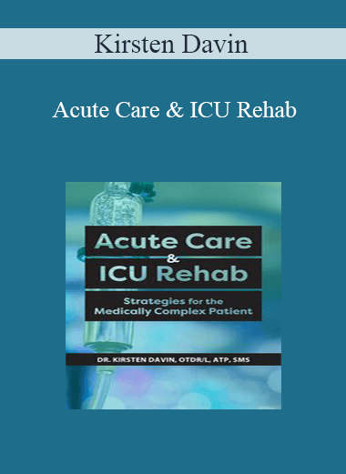 Kirsten Davin - Acute Care & ICU Rehab: Strategies for the Medically Complex Patient