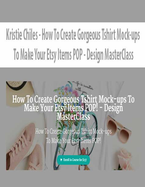 [Download Now] Kristie Chiles - How To Create Gorgeous Tshirt Mock-ups To Make Your Etsy Items POP - Design MasterClass