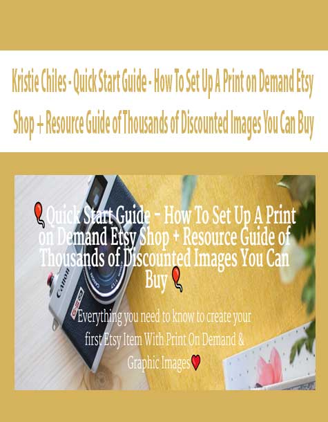 [Download Now] Kristie Chiles - Quick Start Guide - How To Set Up A Print on Demand Etsy Shop + Resource Guide of Thousands of Discounted Images You Can Buy