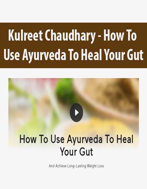 [Download Now] Kulreet Chaudhary - How To Use Ayurveda To Heal Your Gut