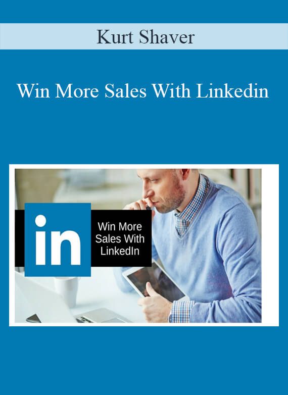 [Download Now] Kurt Shaver – Win More Sales With Linkedin