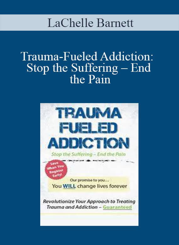 [Download Now] LaChelle Barnett - Trauma-Fueled Addiction: Stop the Suffering – End the Pain