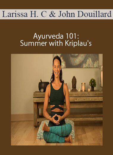 Larissa Hall Carlson and John Douillard - Ayurveda 101: Summer with Kriplau's
