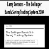 Larry Connors – The Bollinger Bands Swing Trading System 2004