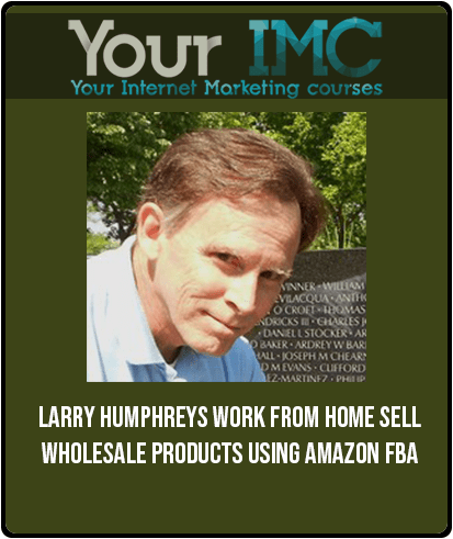 [Download Now] Larry Humphreys – Work From Home Sell Wholesale Products Using Amazon FBA