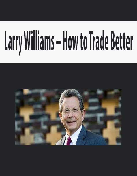 Larry Williams – How to Trade Better