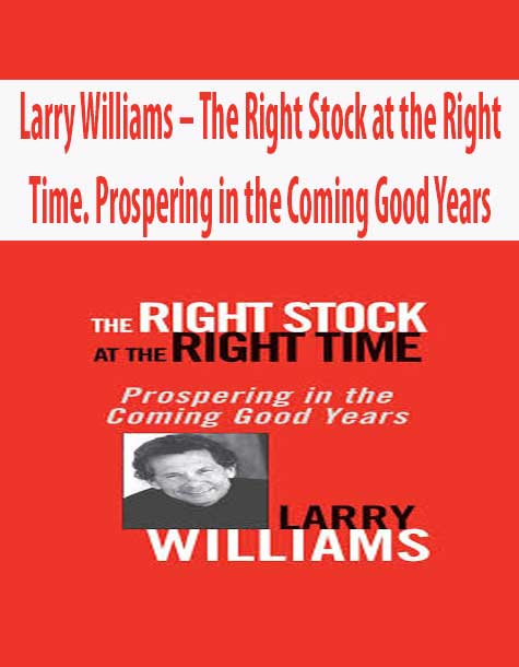 Larry Williams – The Right Stock at the Right Time. Prospering in the Coming Good Years