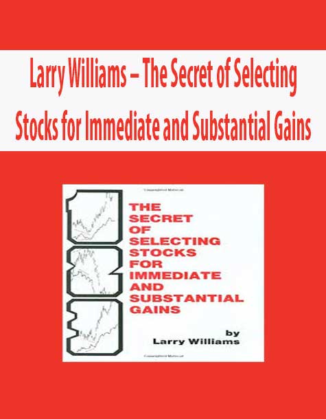 Larry Williams – The Secret of Selecting Stocks for Immediate and Substantial Gains