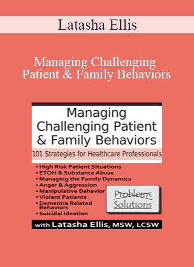 Latasha Ellis - Managing Challenging Patient & Family Behaviors: 101 Strategies for Healthcare Professionals