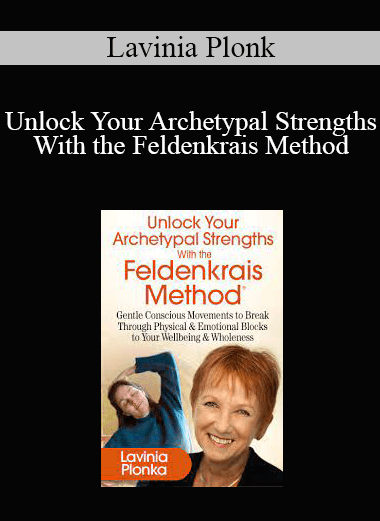 Lavinia Plonk - Unlock Your Archetypal Strengths With the Feldenkrais Method
