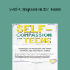 Lee-Anne Gray - Self-Compassion for Teens: Immediate and Actionable Strategies to Increase Happiness and Resilience