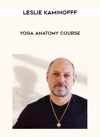 [Download Now] Leslie Kaminofff - Yoga Anatomy Course