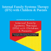 Leslie Petruk - Internal Family Systems Therapy (IFS) with Children & Parents: Innovative Interventions that Combine the Strength of IFS with the Power of Play