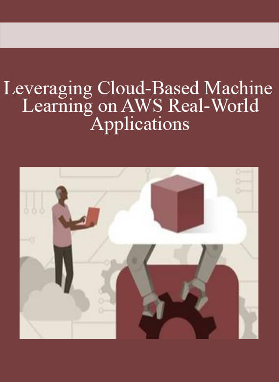 Leveraging Cloud-Based Machine Learning on AWS Real-World Applications