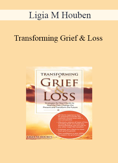 Ligia M Houben - Transforming Grief & Loss: Strategies for Your Clients to Heal the Past