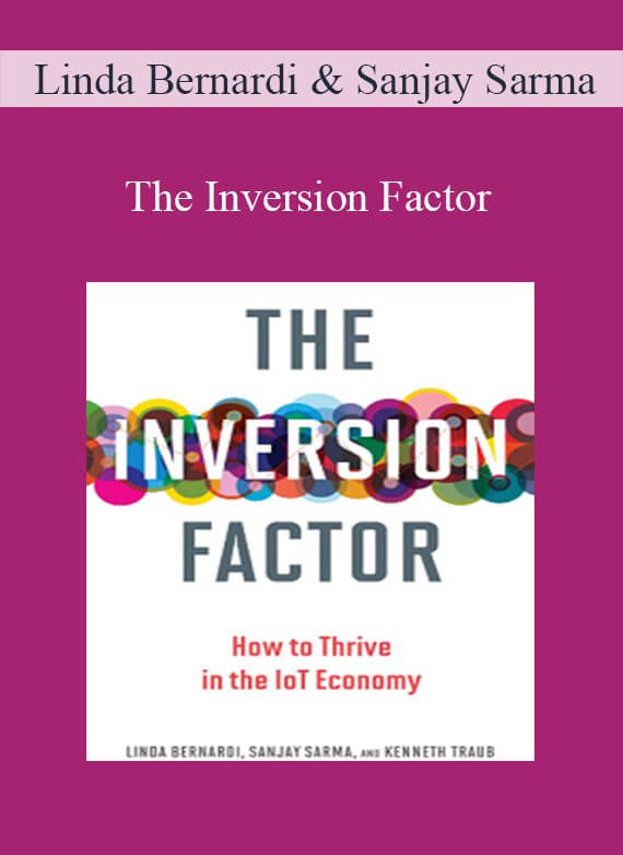 Linda Bernardi & Sanjay Sarma – The Inversion Factor: How to Thrive in the IoT Economy (The MIT Press)