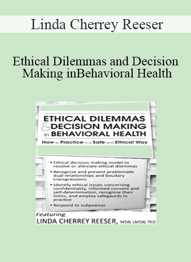 Linda Cherrey Reeser - Ethical Dilemmas and Decision Making in Behavioral Health: How to Practice in a Safe and Ethical Way