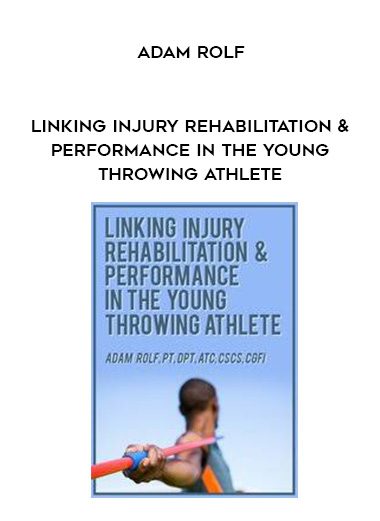 [Download Now] Linking Injury Rehabilitation & Performance in the Young Throwing Athlete - Adam Rolf