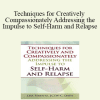 Lisa Ferentz - Techniques for Creatively and Compassionately Addressing the Impulse to Self-Harm and Relapse