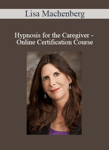 Lisa Machenberg - Hypnosis for the Caregiver - Online Certification Course
