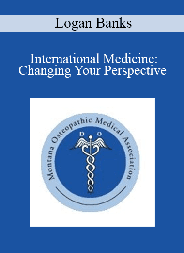 Logan Banks - International Medicine: Changing Your Perspective