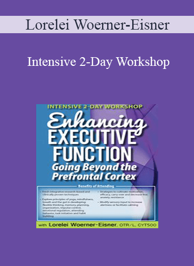 Lorelei Woerner-Eisner - Intensive 2-Day Workshop: Enhancing Executive Function: Going Beyond the Prefrontal Cortex