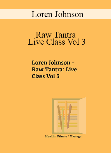 Loren Johnson - Raw Tantra: Live Class Vol 3