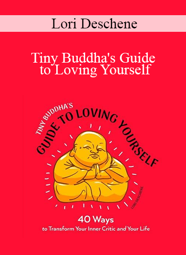 Lori Deschene - Tiny Buddha's Guide to Loving Yourself: 40 Ways to Transform Your Inner Critic and Your Life