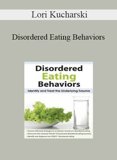 Lori Kucharski - Disordered Eating Behaviors: Identify and Treat the Underlying Trauma