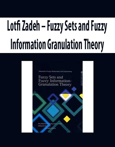 Lotfi Zadeh – Fuzzy Sets and Fuzzy Information Granulation Theory