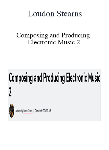 Loudon Stearns - Composing and Producing Electronic Music 2
