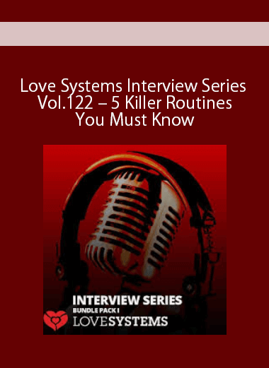 [Download Now] Love Systems Interview Series Vol.122 - 5 Killer Routines You Must Know