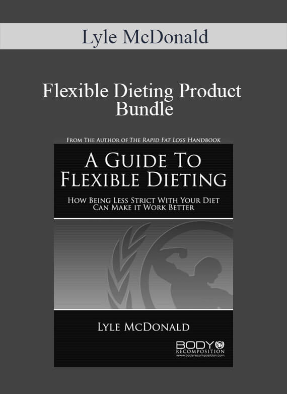 Lyle McDonald – Flexible Dieting Product Bundle