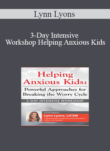 Lynn Lyons - 3-Day Intensive Workshop Helping Anxious Kids: Powerful Approaches for Breaking the Worry Cycle