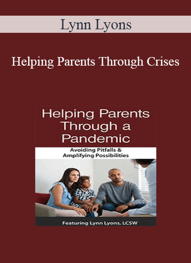 Lynn Lyons - Helping Parents Through Crises: Avoiding Pitfalls & Amplifying Opportunities