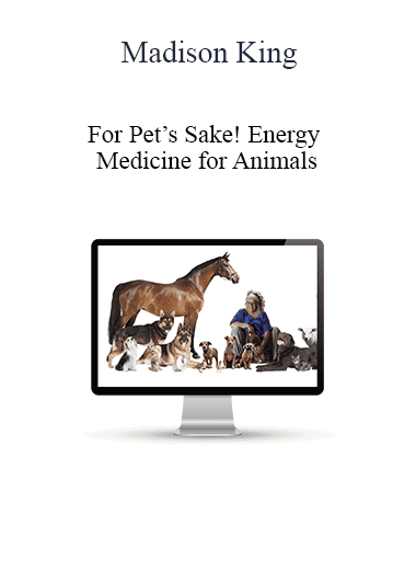Madison King - For Pet’s Sake! Energy Medicine for Animals
