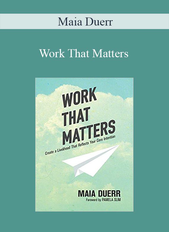 Maia Duerr – Work That Matters: Create a Livelihood That Reflects Your Core Intention