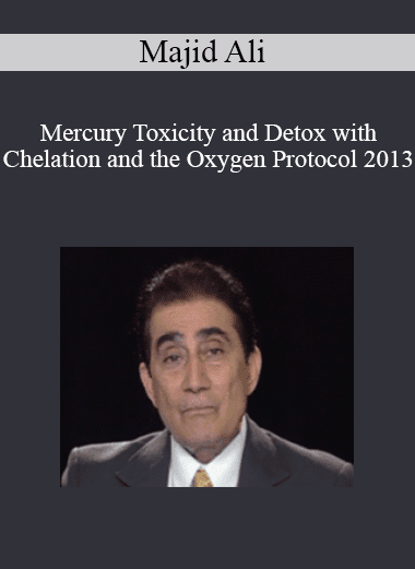 Majid Ali - Mercury Toxicity and Detox with Chelation and the Oxygen Protocol 2013