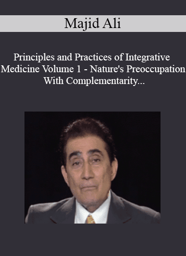 Majid Ali - Principles and Practices of Integrative Medicine Volume 1 - Nature's Preoccupation With Complementarity and Contrariety 2ed (2005)
