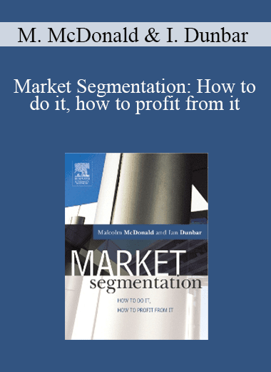 Malcolm McDonald & Ian Dunbar - Market Segmentation: How to do it