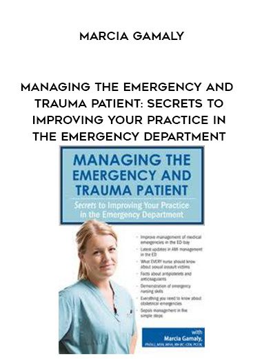 [Download Now] Managing the Emergency and Trauma Patient: Secrets to Improving Your Practice in the Emergency Department – Marcia Gamaly