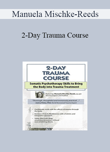Manuela Mischke-Reeds - 2-Day Trauma Course: Somatic Psychotherapy Skills to Bring the Body into Trauma Treatment