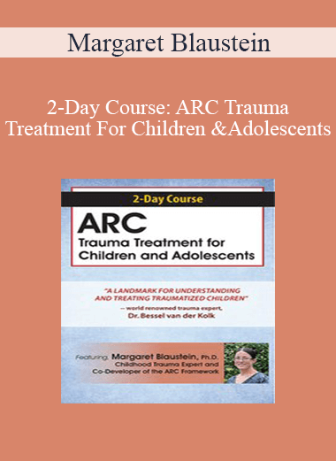 Margaret Blaustein - 2-Day Course: ARC Trauma Treatment For Children and Adolescents